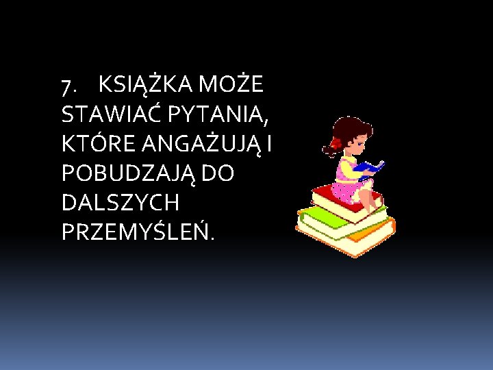 7. KSIĄŻKA MOŻE STAWIAĆ PYTANIA, KTÓRE ANGAŻUJĄ I POBUDZAJĄ DO DALSZYCH PRZEMYŚLEŃ. 