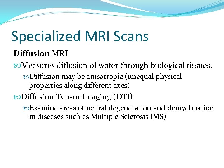 Specialized MRI Scans Diffusion MRI Measures diffusion of water through biological tissues. Diffusion may