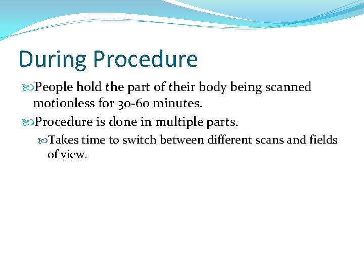 During Procedure People hold the part of their body being scanned motionless for 30