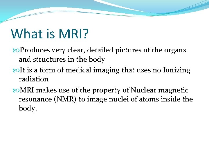 What is MRI? Produces very clear, detailed pictures of the organs and structures in