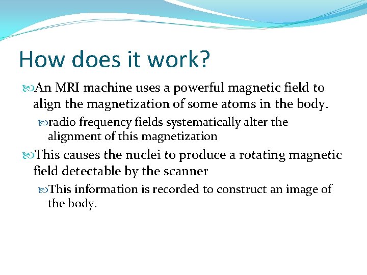 How does it work? An MRI machine uses a powerful magnetic field to align
