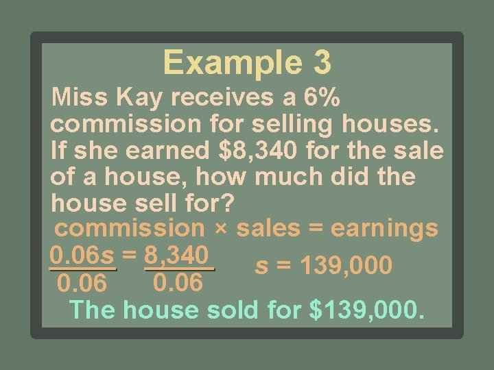 Example 3 Miss Kay receives a 6% commission for selling houses. If she earned