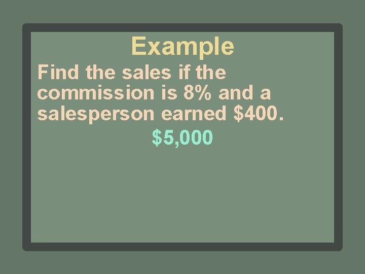 Example Find the sales if the commission is 8% and a salesperson earned $400.