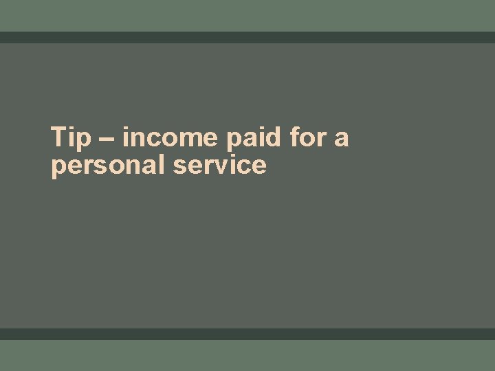 Tip – income paid for a personal service 