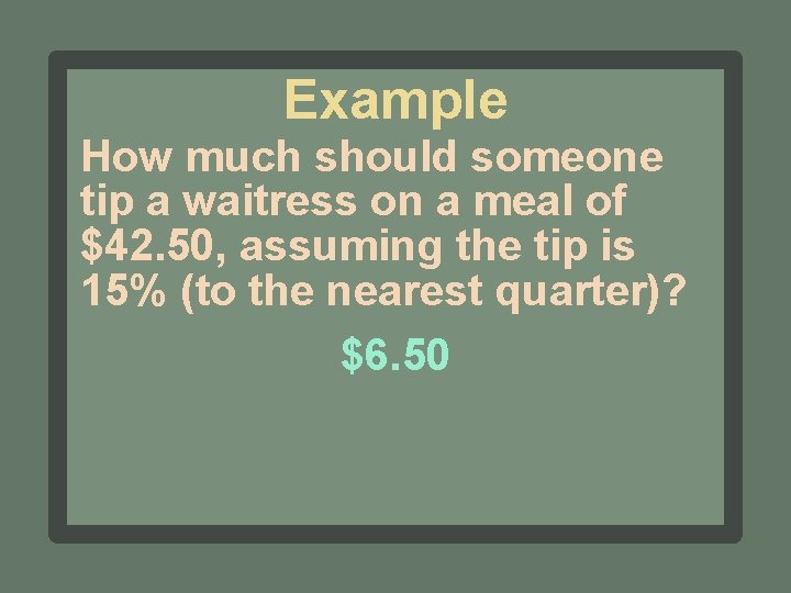 Example How much should someone tip a waitress on a meal of $42. 50,