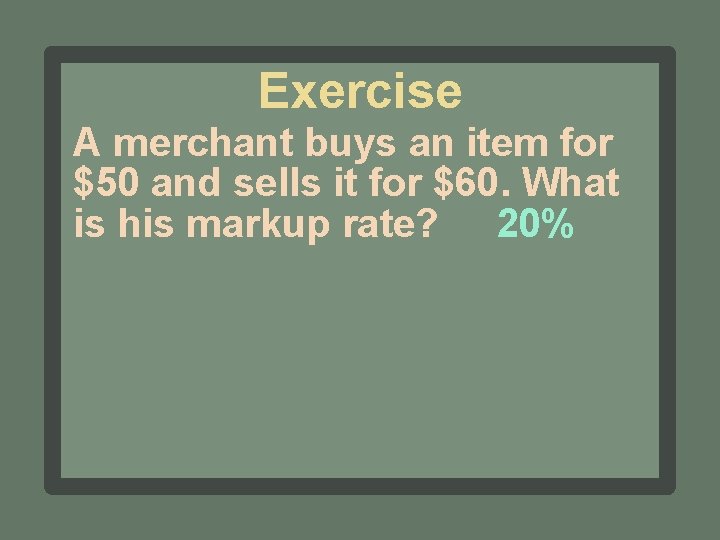 Exercise A merchant buys an item for $50 and sells it for $60. What