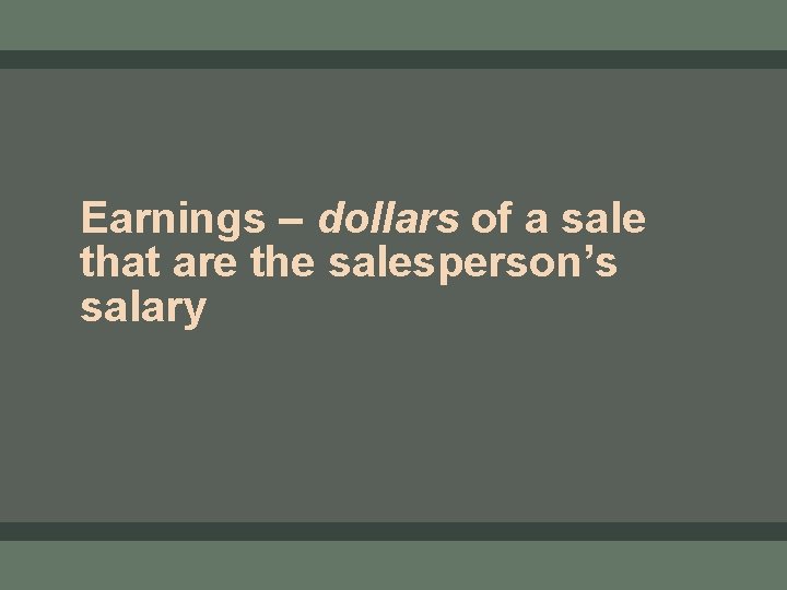 Earnings – dollars of a sale that are the salesperson’s salary 