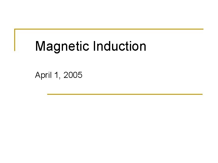 Magnetic Induction April 1, 2005 
