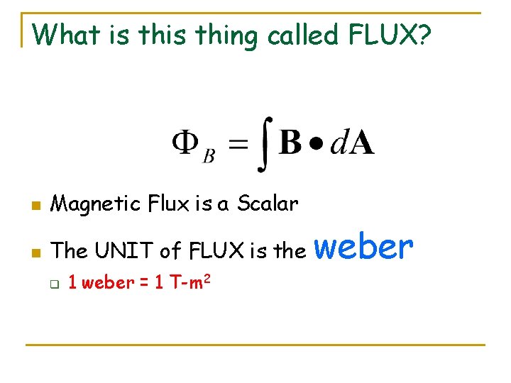 What is thing called FLUX? n Magnetic Flux is a Scalar n The UNIT