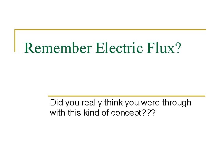 Remember Electric Flux? Did you really think you were through with this kind of