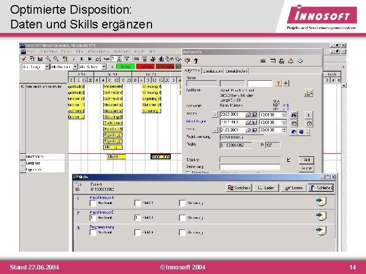 Optimierte Disposition: Daten und Skills ergänzen Stand 22. 06. 2004 © Innosoft 2004 14 Optimierte Disposition: Daten und Skills ergänzen Stand 22. 06. 2004 © Innosoft 2004 14