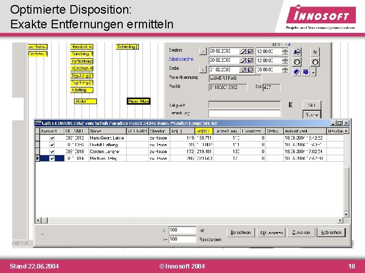 Optimierte Disposition: Exakte Entfernungen ermitteln Stand 22. 06. 2004 © Innosoft 2004 18 Optimierte Disposition: Exakte Entfernungen ermitteln Stand 22. 06. 2004 © Innosoft 2004 18