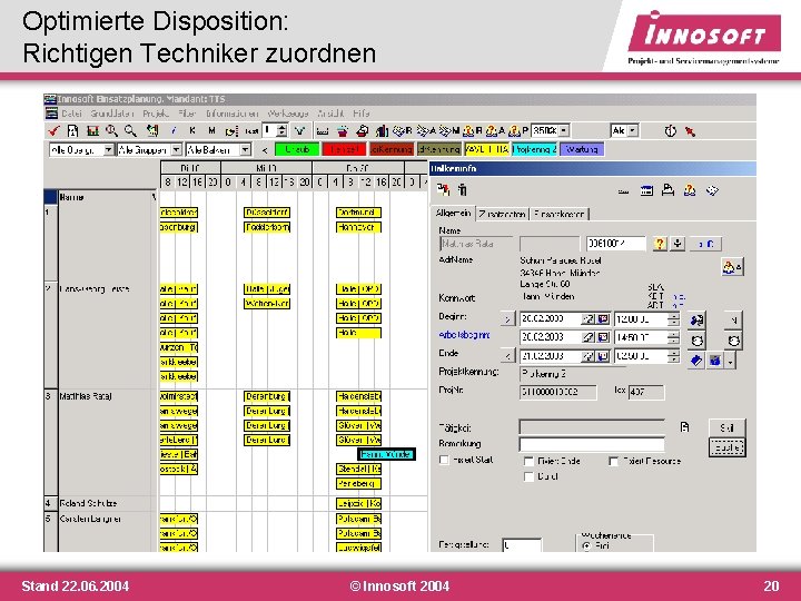 Optimierte Disposition: Richtigen Techniker zuordnen Stand 22. 06. 2004 © Innosoft 2004 20 Optimierte Disposition: Richtigen Techniker zuordnen Stand 22. 06. 2004 © Innosoft 2004 20