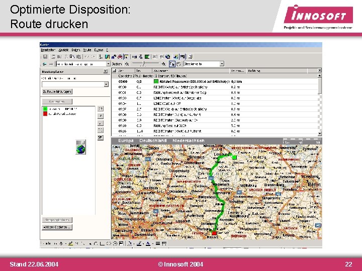 Optimierte Disposition: Route drucken Stand 22. 06. 2004 © Innosoft 2004 22 Optimierte Disposition: Route drucken Stand 22. 06. 2004 © Innosoft 2004 22
