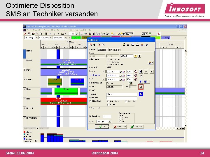 Optimierte Disposition: SMS an Techniker versenden Stand 22. 06. 2004 © Innosoft 2004 24 Optimierte Disposition: SMS an Techniker versenden Stand 22. 06. 2004 © Innosoft 2004 24
