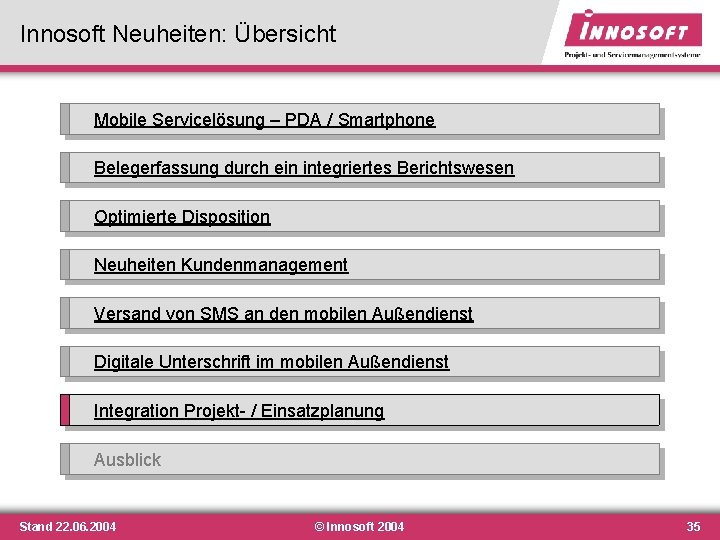 Innosoft Neuheiten: Übersicht Mobile Servicelösung – PDA / Smartphone Belegerfassung durch ein integriertes Berichtswesen Innosoft Neuheiten: Übersicht Mobile Servicelösung – PDA / Smartphone Belegerfassung durch ein integriertes Berichtswesen