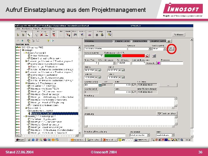 Aufruf Einsatzplanung aus dem Projektmanagement Stand 22. 06. 2004 © Innosoft 2004 36 Aufruf Einsatzplanung aus dem Projektmanagement Stand 22. 06. 2004 © Innosoft 2004 36