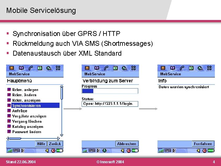 Mobile Servicelösung § Synchronisation über GPRS / HTTP § Rückmeldung auch VIA SMS (Shortmessages) Mobile Servicelösung § Synchronisation über GPRS / HTTP § Rückmeldung auch VIA SMS (Shortmessages)