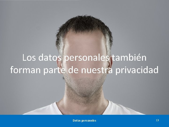 Los datos personales también forman parte de nuestra privacidad Datos personales 13 