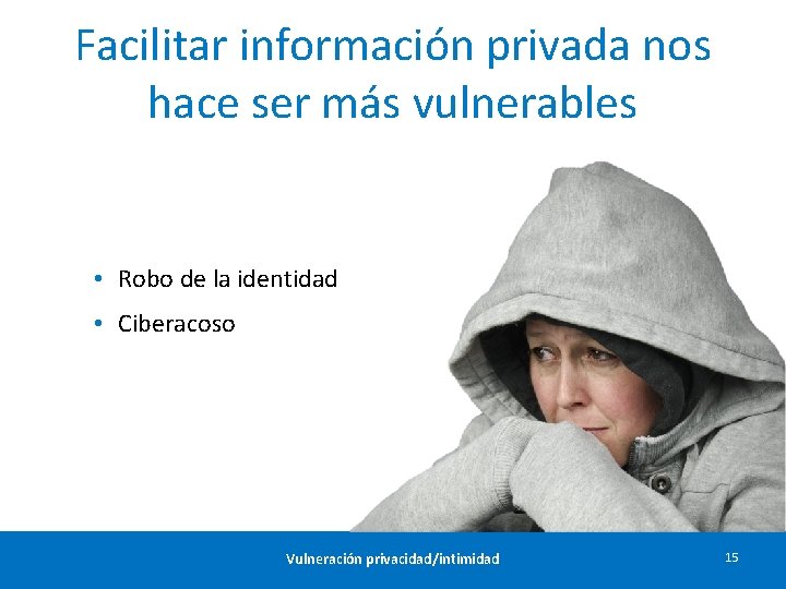 Facilitar información privada nos hace ser más vulnerables • Robo de la identidad •