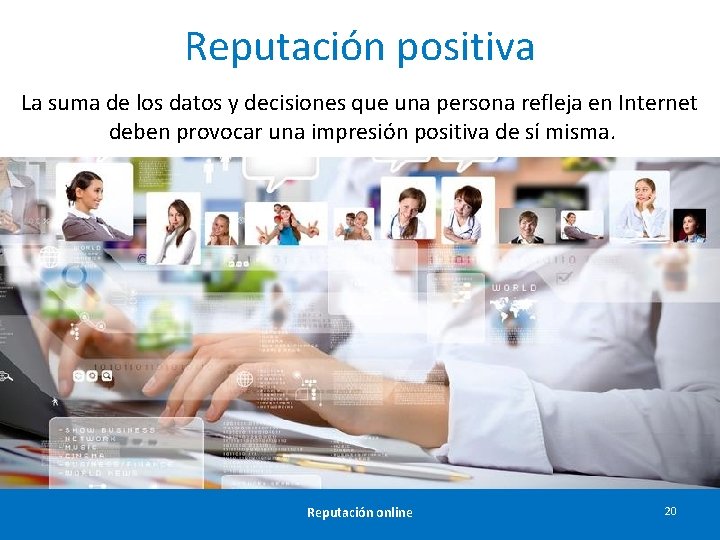 Reputación positiva La suma de los datos y decisiones que una persona refleja en