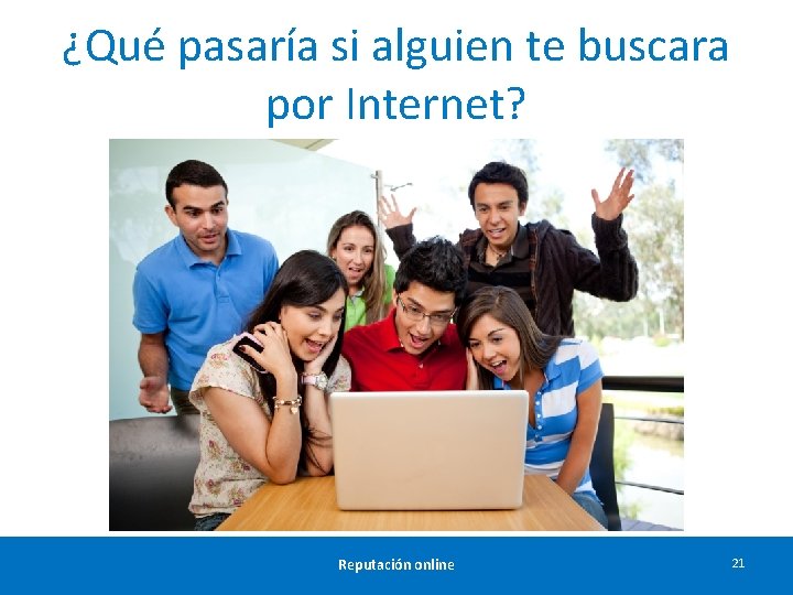 ¿Qué pasaría si alguien te buscara por Internet? Reputación online 21 