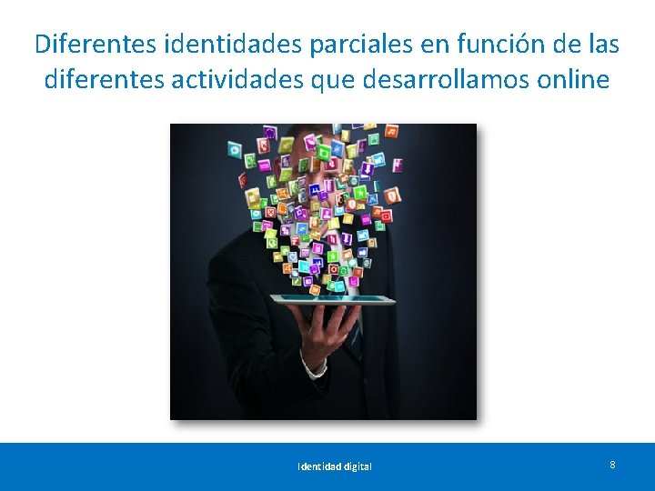 Diferentes identidades parciales en función de las diferentes actividades que desarrollamos online Identidad digital