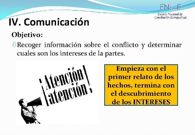 IV. Comunicación Objetivo: òRecoger información sobre el conflicto y determinar cuales son los intereses
