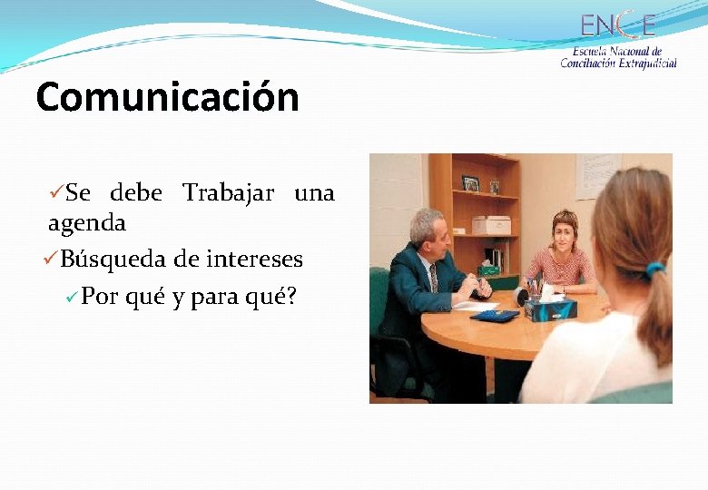 Comunicación üSe debe Trabajar una agenda üBúsqueda de intereses ü Por qué y para