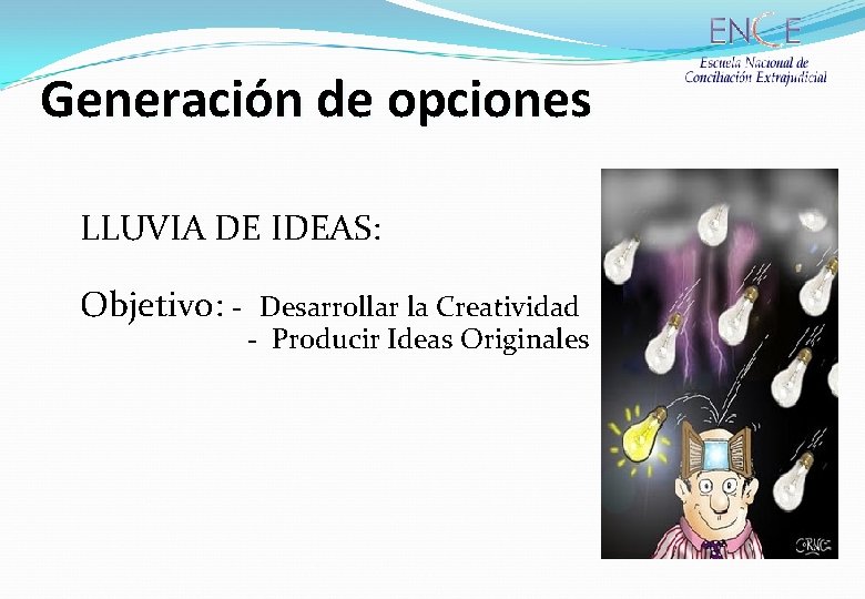 Generación de opciones LLUVIA DE IDEAS: Objetivo: - Desarrollar la Creatividad - Producir Ideas