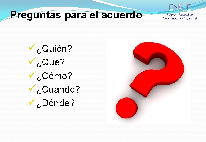 Preguntas para el acuerdo ü¿Quién? ü¿Qué? ü¿Cómo? ü¿Cuándo? ü¿Dónde? 