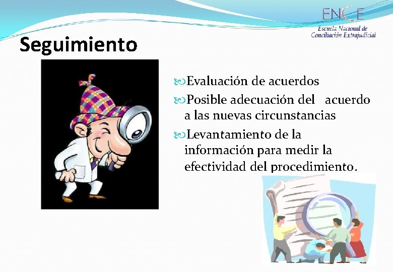 Seguimiento Evaluación de acuerdos Posible adecuación del acuerdo a las nuevas circunstancias Levantamiento de