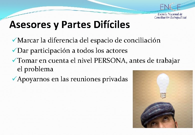 Asesores y Partes Difíciles üMarcar la diferencia del espacio de conciliación üDar participación a