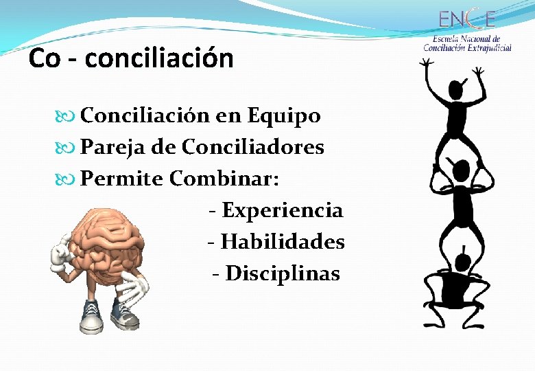 Co - conciliación Conciliación en Equipo Pareja de Conciliadores Permite Combinar: - Experiencia -