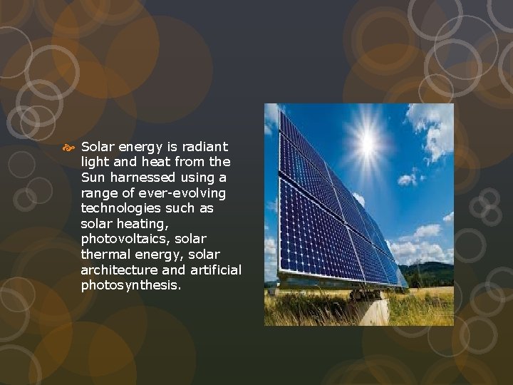  Solar energy is radiant light and heat from the Sun harnessed using a