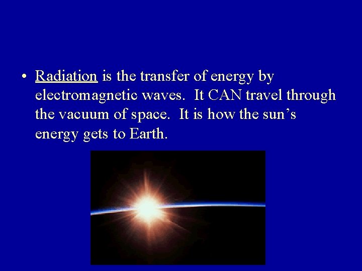  • Radiation is the transfer of energy by electromagnetic waves. It CAN travel