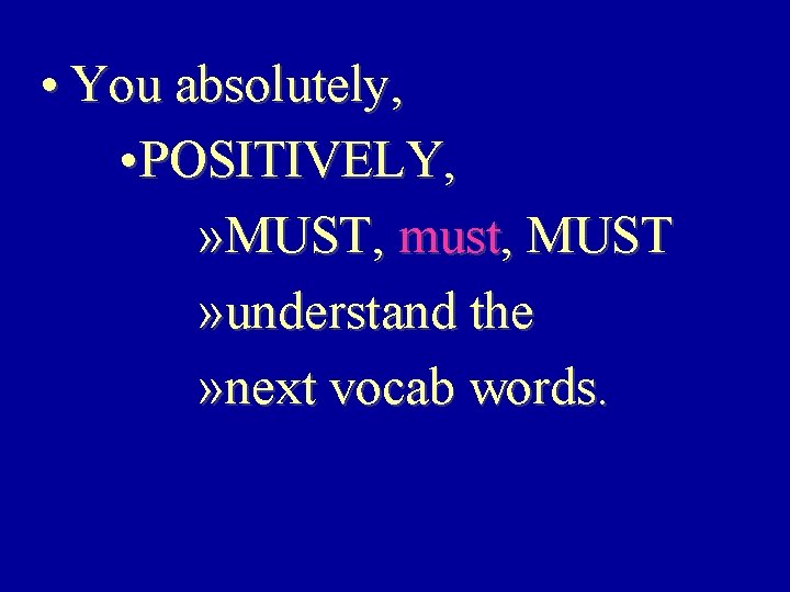  • You absolutely, • POSITIVELY, » MUST, must, MUST » understand the »