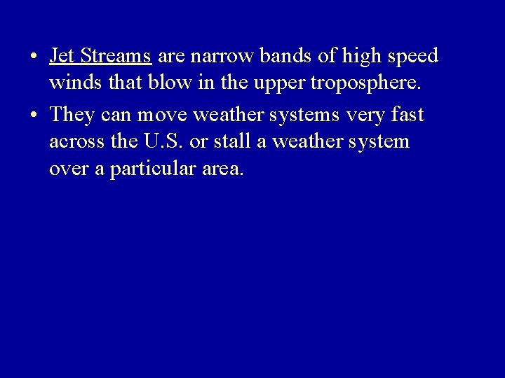  • Jet Streams are narrow bands of high speed winds that blow in