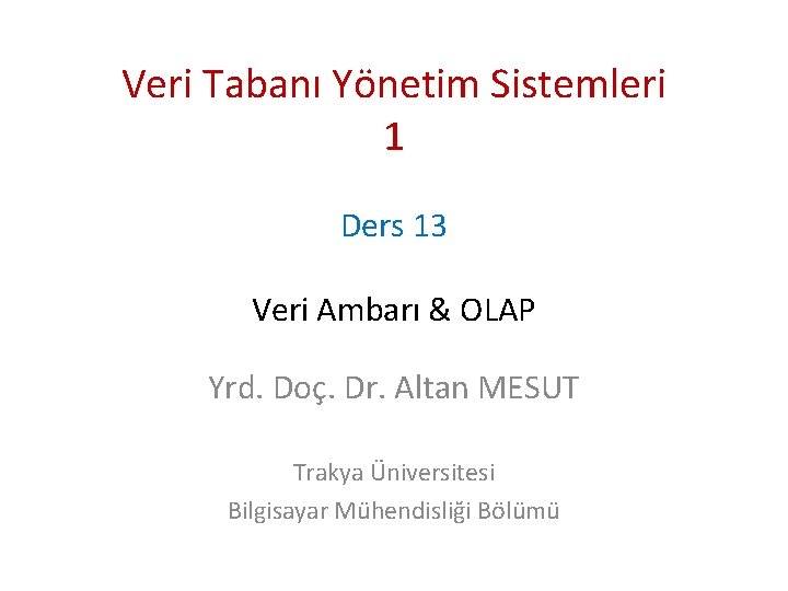 Veri Tabanı Yönetim Sistemleri 1 Ders 13 Veri Ambarı & OLAP Yrd. Doç. Dr.