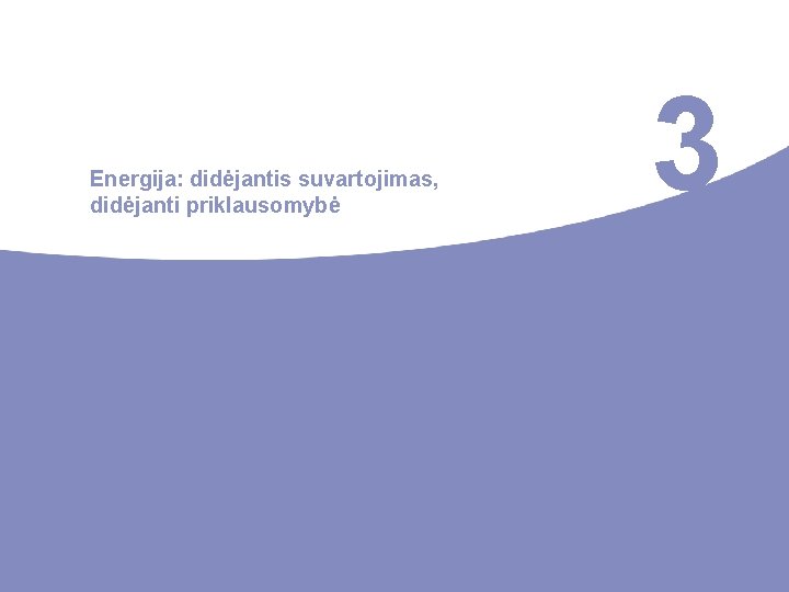 Energija: didėjantis suvartojimas, didėjanti priklausomybė 3 