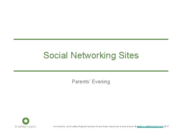 Social Networking Sites Parents’ Evening You must be an E-safety Support member to use