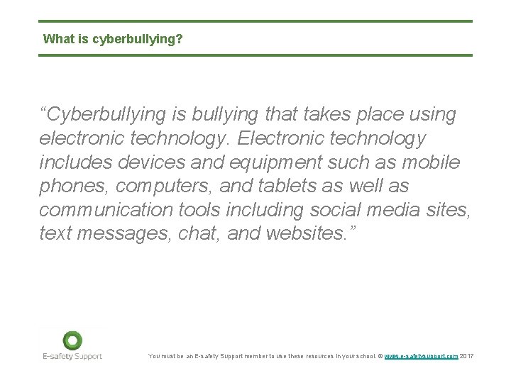 What is cyberbullying? “Cyberbullying is bullying that takes place using electronic technology. Electronic technology