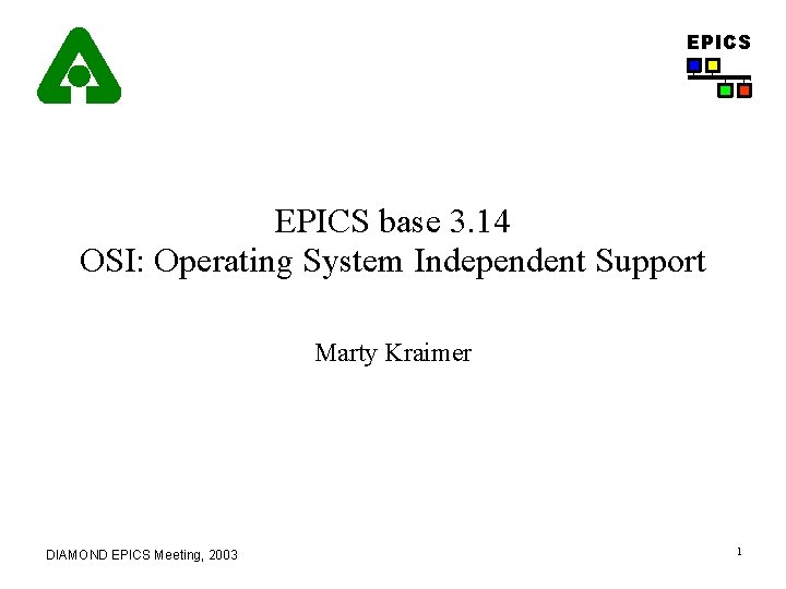 EPICS base 3. 14 OSI: Operating System Independent Support Marty Kraimer DIAMOND EPICS Meeting,