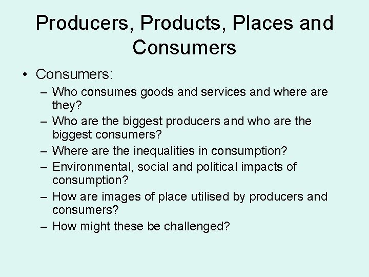 Producers, Products, Places and Consumers • Consumers: – Who consumes goods and services and Producers, Products, Places and Consumers • Consumers: – Who consumes goods and services and