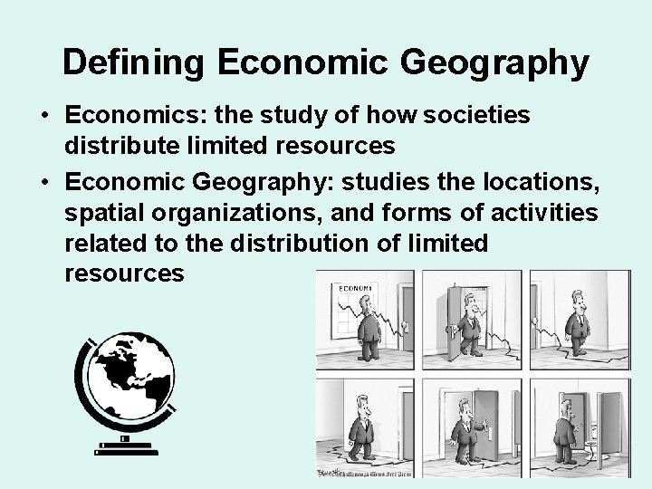 Defining Economic Geography • Economics: the study of how societies distribute limited resources • Defining Economic Geography • Economics: the study of how societies distribute limited resources •