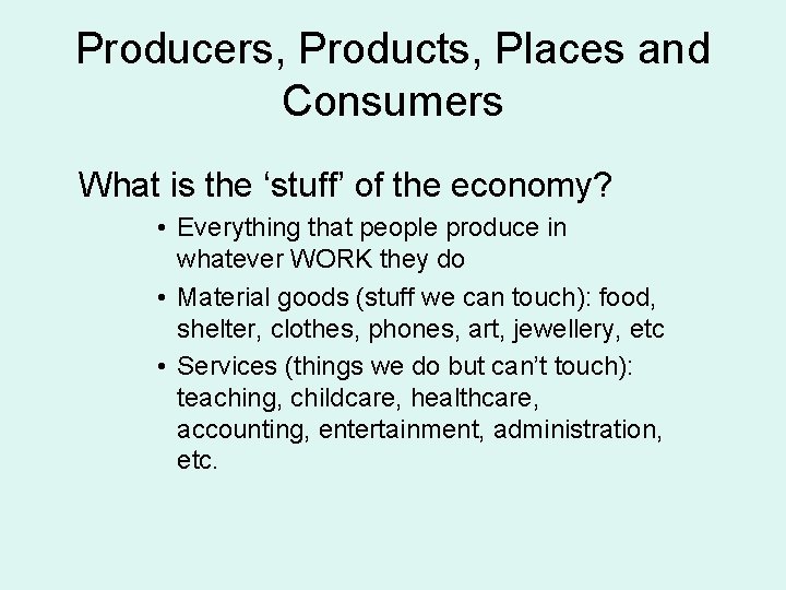 Producers, Products, Places and Consumers What is the ‘stuff’ of the economy? • Everything Producers, Products, Places and Consumers What is the ‘stuff’ of the economy? • Everything