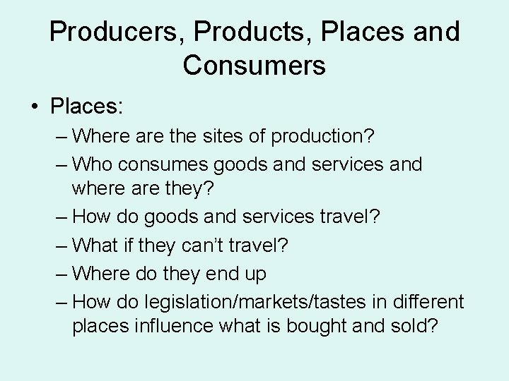Producers, Products, Places and Consumers • Places: – Where are the sites of production? Producers, Products, Places and Consumers • Places: – Where are the sites of production?