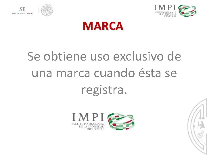 MARCA Se obtiene uso exclusivo de una marca cuando ésta se registra. MARCA Se obtiene uso exclusivo de una marca cuando ésta se registra.
