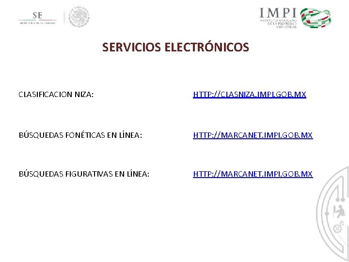 SERVICIOS ELECTRÓNICOS CLASIFICACION NIZA: HTTP: //CLASNIZA. IMPI. GOB. MX BÚSQUEDAS FONÉTICAS EN LÍNEA: HTTP: SERVICIOS ELECTRÓNICOS CLASIFICACION NIZA: HTTP: //CLASNIZA. IMPI. GOB. MX BÚSQUEDAS FONÉTICAS EN LÍNEA: HTTP: