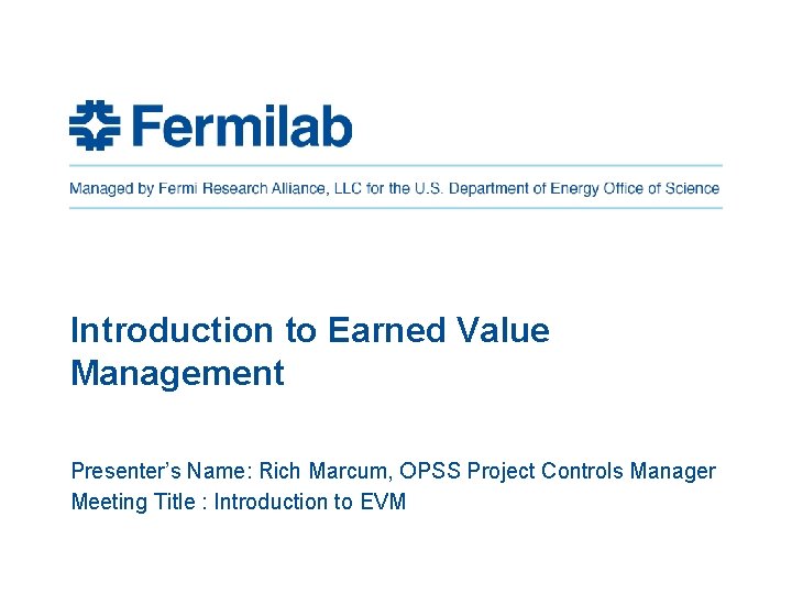 Introduction to Earned Value Management Presenter’s Name: Rich Marcum, OPSS Project Controls Manager Meeting